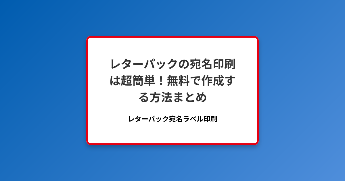レターパックの宛名印刷は超簡単！無料で作成する方法まとめ