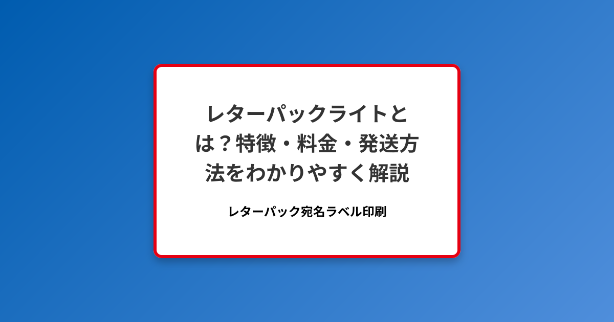 レターパックライトとは？特徴・料金・発送方法をわかりやすく解説