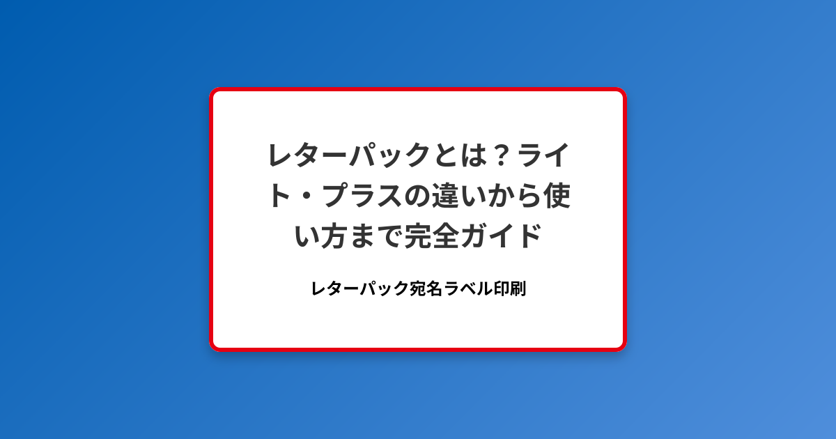レターパックとは？ライト・プラスの違いから使い方まで完全ガイド
